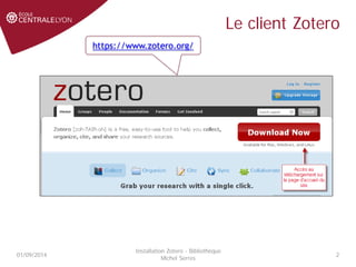 Le client Zotero
Installation Zotero - Bibliothèque
Michel Serres
201/09/2014
https://www.zotero.org/
 