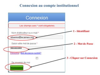 Connexion au compte institutionnel




                                1 - Identifiant



                                2 - Mot de Passe




                           3 - Cliquer sur Connexion
 