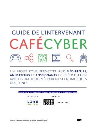 Programme de 10 séances Café Cyber comprises entre 60 et 90 minutes chacune
​Guide de l’intervenant Café Cyber 2015/2016 - Septembre 2015 ​1 / 63
 