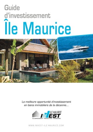 La meilleure opportunité d’investissement
en biens immobiliers de la décennie…
www.invest-ile maurice.com
ILE MAURICE ILE MAURICE
Guide
d’investissement
Île Maurice
 