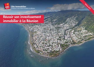 Réussir son investissement
immobilier à La Réunion
CBo Immobilier
La solution à votre projet immobilier à La Réunion
Edition
2015
 