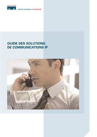 GUIDE DES SOLUTIONS
DE COMMUNICATIONS IP
PROFITEZ DU RÉSEAU. maintenant.
Guide_IP_Sécurité_06-05 21/06/05 11:25 Page 1
 