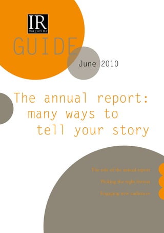 GUIDE
        June 2010



The annual report:
  many ways to
   tell your story

          The role of the annual report

              Picking the right format

              Engaging new audiences
 