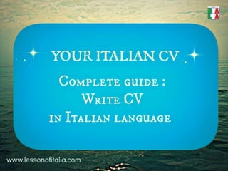 YOUR ITALIAN CV
Step-by-step guide to create
CURRICULUM VITAE
in Italian language

 