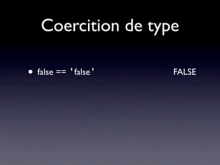 Coercition de type


• if( foo === null || foo === undeﬁned )
• if( foo == null )
 