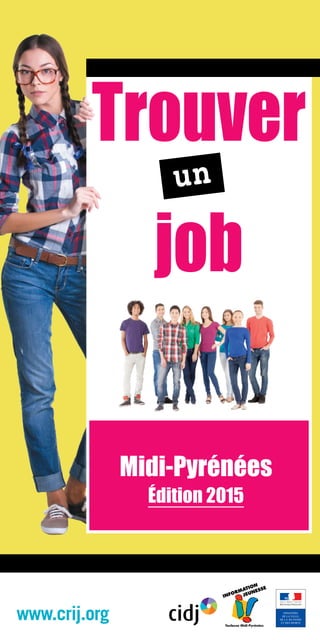 Trouver
job
un
www.crij.org
Midi-Pyrénées
Édition 2015
 