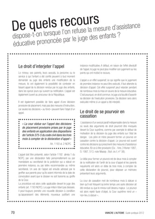 o s
         recfusularmesure d’assistance
De quels l’on re e  e
d ispose-t-on lorsqu ar le juge des enfants ?
                      p
édu  cative prononcée


     Le droit d’interjeter l’appel                                     instance modificative. A défaut, en raison de l’effet dévolutif
                                                                       de l’appel, le juge ne peut plus modifier son jugement sur les
     Le mineur, ses parents, leurs avocats, la personne ou le          points qui ont motivé le recours.
     service à qui l’enfant a été confié peuvent à tout moment
     demander au juge des enfants une modification de la               L’appel a un effet suspensif, ce qui signifie que le jugement
     mesure, ils ont également la possibilité de contester en          de première instance ne peut être exécuté, il faut attendre la
     faisant appel de la décision rendue par le juge des enfants,      décision d’appel. Cet effet suspensif peut retarder pendant
     dans les quinze jours qui suivent sa notification. L’appel est    de nombreux mois la mise en œuvre de la mesure éducative.
     également ouvert au procureur de la République.                   C’est pourquoi, en droit commun, le juge a la faculté d’assortir
                                                                       sa décision de l’exécution provisoire. Sa décision sera alors
     Il est également possible de faire appel d’une décision           exécutée même si un appel a été interjeté.
     provisoire de placement, mais pas des mesures d’instruction,
     car seules les décisions « au fond » peuvent faire l’objet d’un
     appel.                                                            Le droit de se pourvoir en
                                                                       cassation
                                                                       L’assistance d’un avocat paraît indispensable dans la mesure
         « La cour statue sur l’appel des décisions
                                                                       où seuls des arguments de droit pourront être invoqués
         de placement provisoire prises par le juge
                                                                       devant la Cour suprême, comme par exemple le défaut de
         des enfants en application des dispositions
                                                                       motivation de la décision du juge des enfants sur l’état de
         de l’article 375-5 du code civil dans les trois
                                                                       danger. Les père et mère peuvent former un pourvoi en
         mois à compter de la déclaration d’appel »
                                                                       cassation contre la décision d’appel. Le pourvoi est ouvert
                                        Art. 1193 al. 2 NCPC.          contre les décisions qui prescrivent des mesures d’assistance
                                                                       éducative, fût-ce à titre provisoire (Civ . 1ère, 3 février 1987,
                                                                       D. 1987. 513, note Massip ; Bull. civ. I, n° 38).
     L’appel doit être présenté, selon l’article 1192 alinéa 1 du
     NCPC, par une déclaration faite personnellement ou par            Le délai pour former un pourvoi est de deux mois à compter
     mandataire au secrétariat de la juridiction qui a statué en       de la notification de l’arrêt de la cour d’appel et les parents
     première instance, ou par lettre recommandée au même              requérants ont alors un délai de trois mois, à compter de
     secrétariat. Un avis de l’appel est ensuite adressé par le        cette déclaration de pourvoi, pour déposer un mémoire
     greffier aux parents pour qu’ils soient informés de la date de    présentant leurs arguments.
     convocation avant que le dossier ne soit transmis au greffe
     de la Cour.                                                       La cour de cassation met de nombreux mois à statuer si
     La procédure est alors celle applicable devant le juge des        bien qu’il est fréquent qu’entre temps une autre décision ait
     enfants (art. 1193 NCPC). Le juge initial n’étant pas dessaisi,   été rendue ou que le mineur soit devenu majeur. Le pourvoi
     il peut toujours prendre une nouvelle décision à condition        est alors rejeté faute d’objet, la Cour suprême rend un «
     qu’apparaissent des éléments nouveaux justifiant une              non-lieu à statuer ».




70                                                                                                 VAINCRE L’AUTISME Guide juridique 2012
 