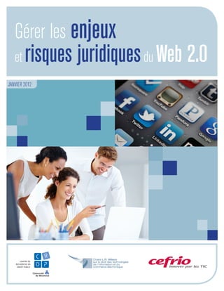 Gérer les enjeux
et risques juridiquesdu Web 2.0
JANVIER 2012
 