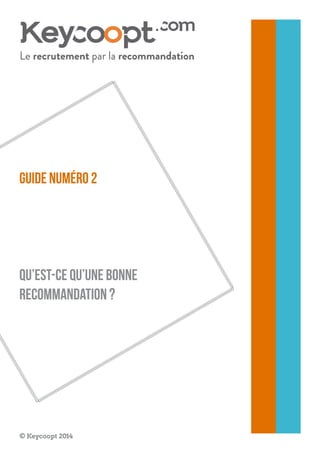 Guide numéro 2 
qu’est-ce qu’une bonne 
recommandation ? 
© Keycoopt 2014  