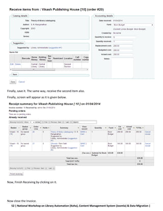 52 | National Workshop on Library Automation (Koha), Content Management System (Joomla) & Data Migration |
Finally, save it. The same way, receive the second item also.
Finally, screen will appear as it is given below.
Now, Finish Receiving by clicking on it.
Now close the Invoice.
 