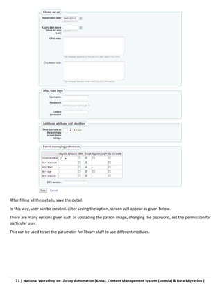 73 | National Workshop on Library Automation (Koha), Content Management System (Joomla) & Data Migration |
After filling all the details, save the detail.
In this way, user can be created. After saving the option, screen will appear as given below.
There are many options given such as uploading the patron image, changing the password, set the permission for
particular user.
This can be used to set the parameter for library staff to use different modules.
 