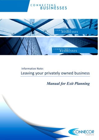 Informative Note:
Leaving your privately owned business

                    Manual for Exit Planning




                                 www.connecor.com   1
 