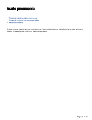 Page 85 / 394
Acute pneumonia
Acute pneumonia is a viral, bacterial (pneumococcus, Haemophilus influenzae, staphylococcus, atypical bacteria) or
parasitic (pneumocystosis) infection of the pulmonary alveoli.
Pneumonia in children under 5 years of age
Pneumonia in children over 5 years and adults
Persistent pneumonia
 