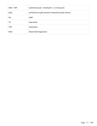 Page 9 / 394
SMX + TMP sulfamethoxazole + trimethoprim = co-trimoxazole
SpO2 arterial blood oxygen saturation measured by pulse oximetry
tab tablet
TB tuberculosis
TMP trimethoprim
WHO World Health Organization
 