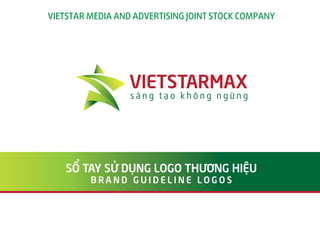 VIETSTAR MEDIA AND ADVERTISING JOINT STOCK COMPANY

SỔ TAY SỬ DỤNG LOGO THƯƠNG HIỆU
BRAND GUIDELINE LOGOS

 