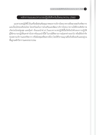 แนวทางเวชปฏิบัติส�ำหรับโรคเบาหวาน พ.ศ. 2560 13
หลักการของแนวทางเวชปฏิบัติส�ำหรับโรคเบาหวาน 2560
แนวทางเวชปฏิบัตินี้ เป็นเครื่องมือส่งเสริมคุณภาพของการบริการโรคเบาหวานที่เหมาะสมกับทรัพยากร
และเงื่อนไขของสังคมไทย โดยหวังผลในการส่งเสริมและพัฒนาบริการโรคเบาหวานให้มีประสิทธิภาพ
เกิดประโยชน์สูงสุด และคุ้มค่า ข้อแนะน�ำต่างๆ ในแนวทางเวชปฏิบัตินี้ไม่ใช่ข้อบังคับของการปฏิบัติ
ผู้ใช้สามารถปฏิบัติแตกต่างไปจากข้อแนะน�ำนี้ได้ ในกรณีที่สถานการณ์แตกต่างออกไป หรือมีข้อจ�ำกัด
ของสถานบริการและทรัพยากร หรือมีเหตุผลที่สมควรอื่นๆ โดยใช้วิจารณญาณซึ่งเป็นที่ยอมรับและอยู่บน
พื้นฐานหลักวิชาการและจรรยาบรรณ
 