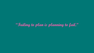 “Failing to plan is planning to fail.”
 