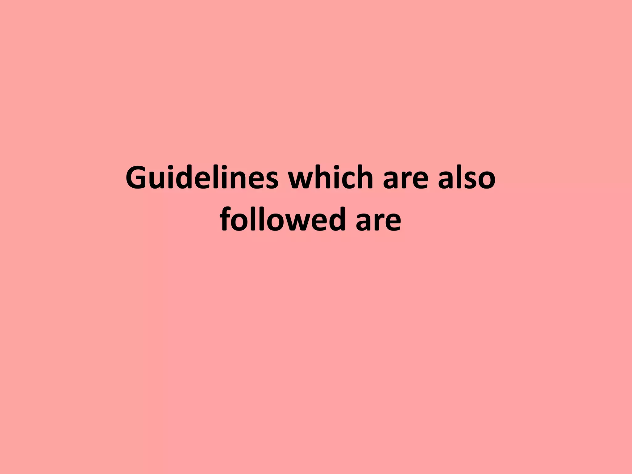 Guidelines which are also
followed are
 
