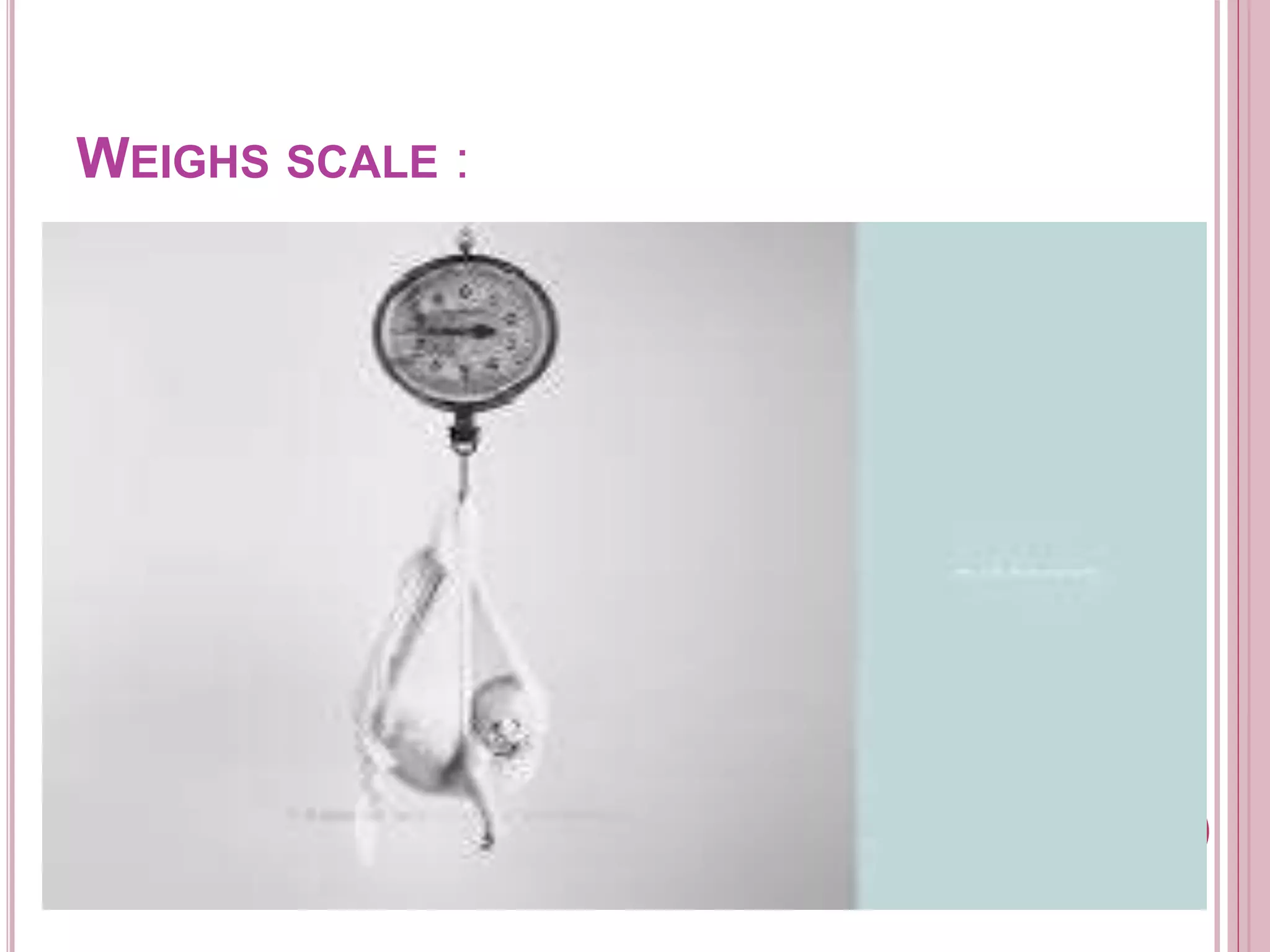WEIGHS SCALE :
 