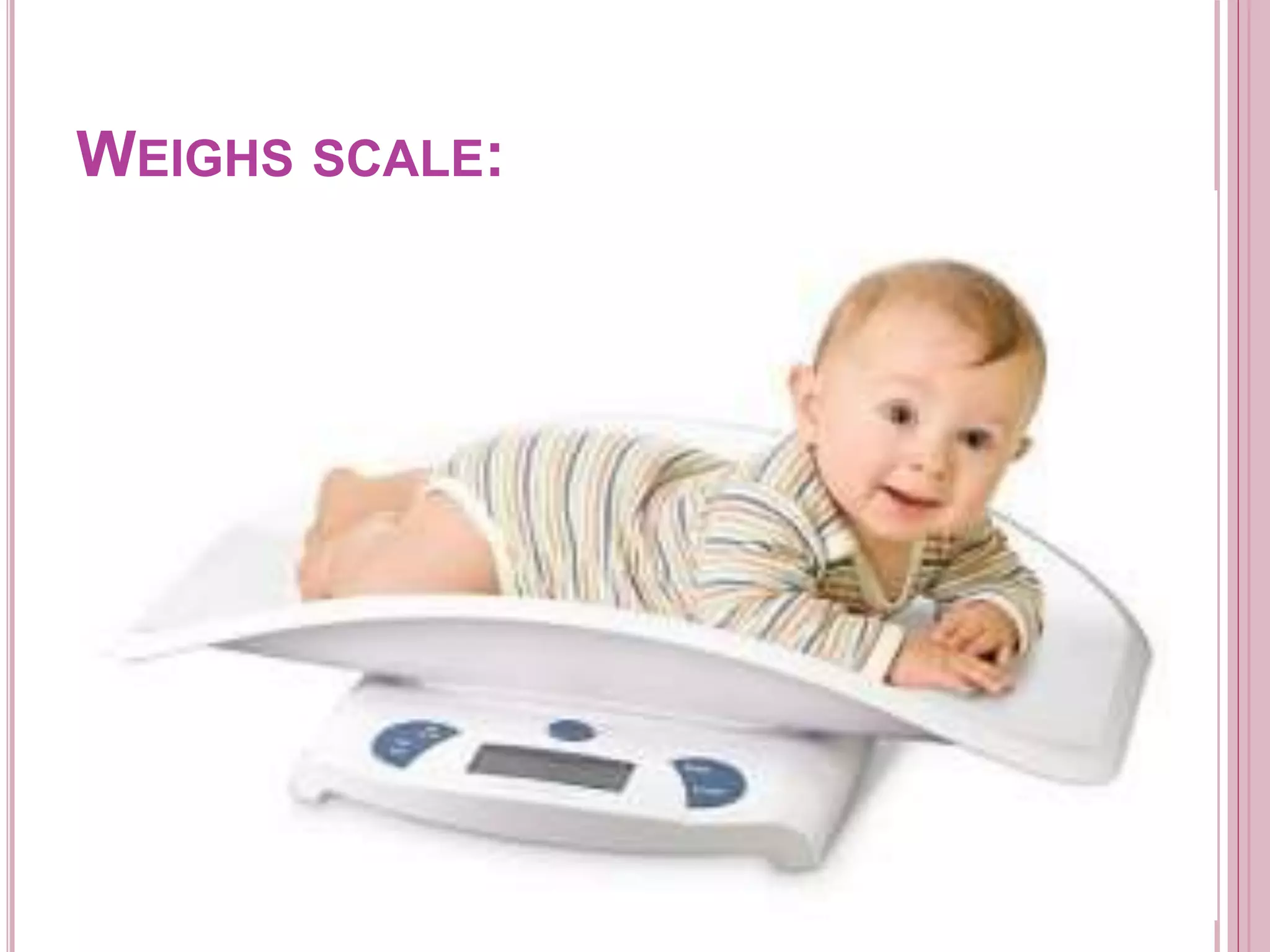 WEIGHS SCALE:
 