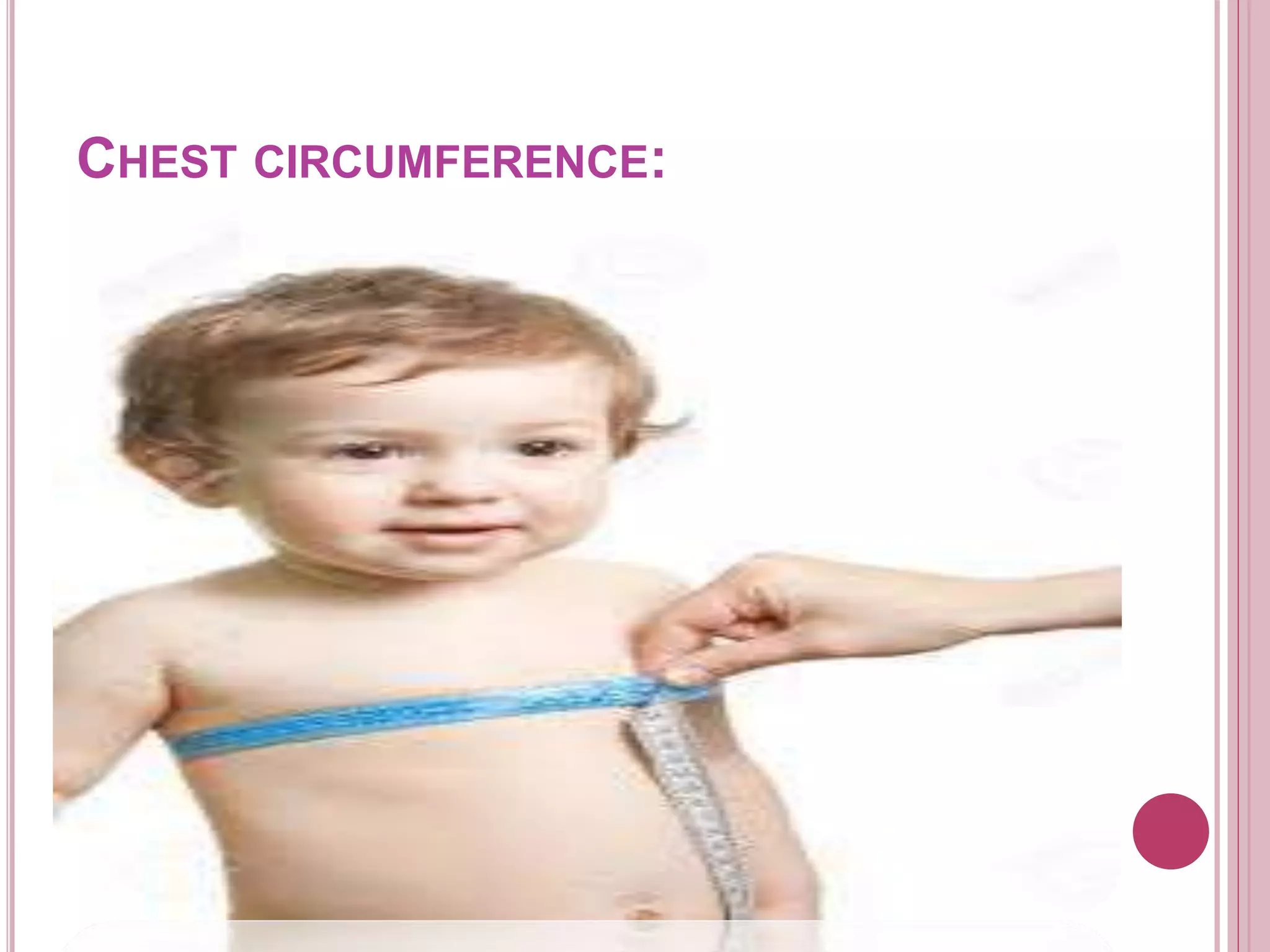 CHEST CIRCUMFERENCE:
 