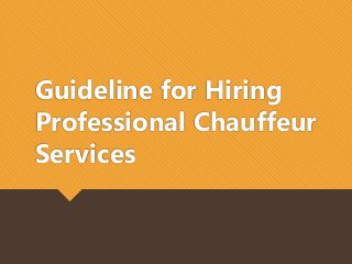 Guideline for Hiring
Professional Chauffeur
Services
 