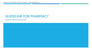 Prepared by SMO Nawed / Brand Consultant / smnawed@gmail.com
GUIDELINE FOR PHARMACY
RULES BY DGDA BANGLADESH
 