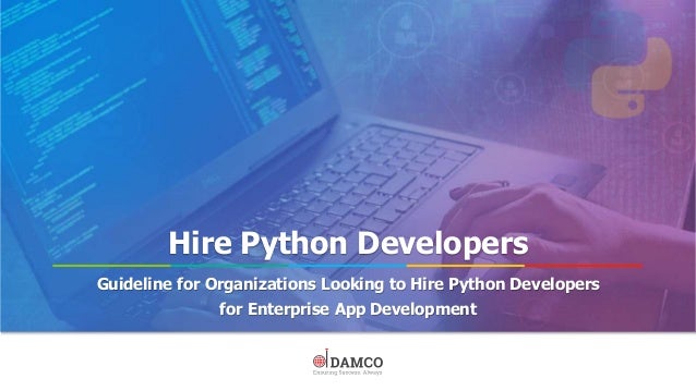 Hire Python Developers
Guideline for Organizations Looking to Hire Python Developers
for Enterprise App Development
 