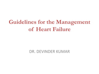 Guidelines for the Management
of Heart Failure
DR. DEVINDER KUMAR
 