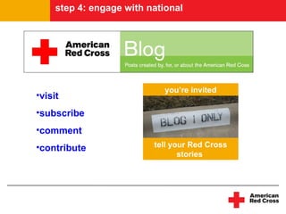 step 4: engage with national




                             you’re invited
•visit
•subscribe
•comment
•contribute               tell your Red Cross
                                 stories
 