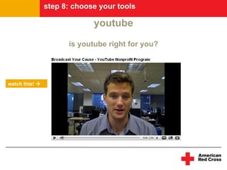 step 8: choose your tools

                             youtube

                      is youtube right for you?




watch...