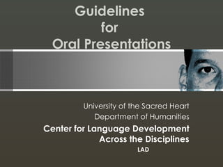 Guidelines  for  Oral Presentations University of the Sacred Heart Department of Humanities Center for Language Development Across the Disciplines LAD 