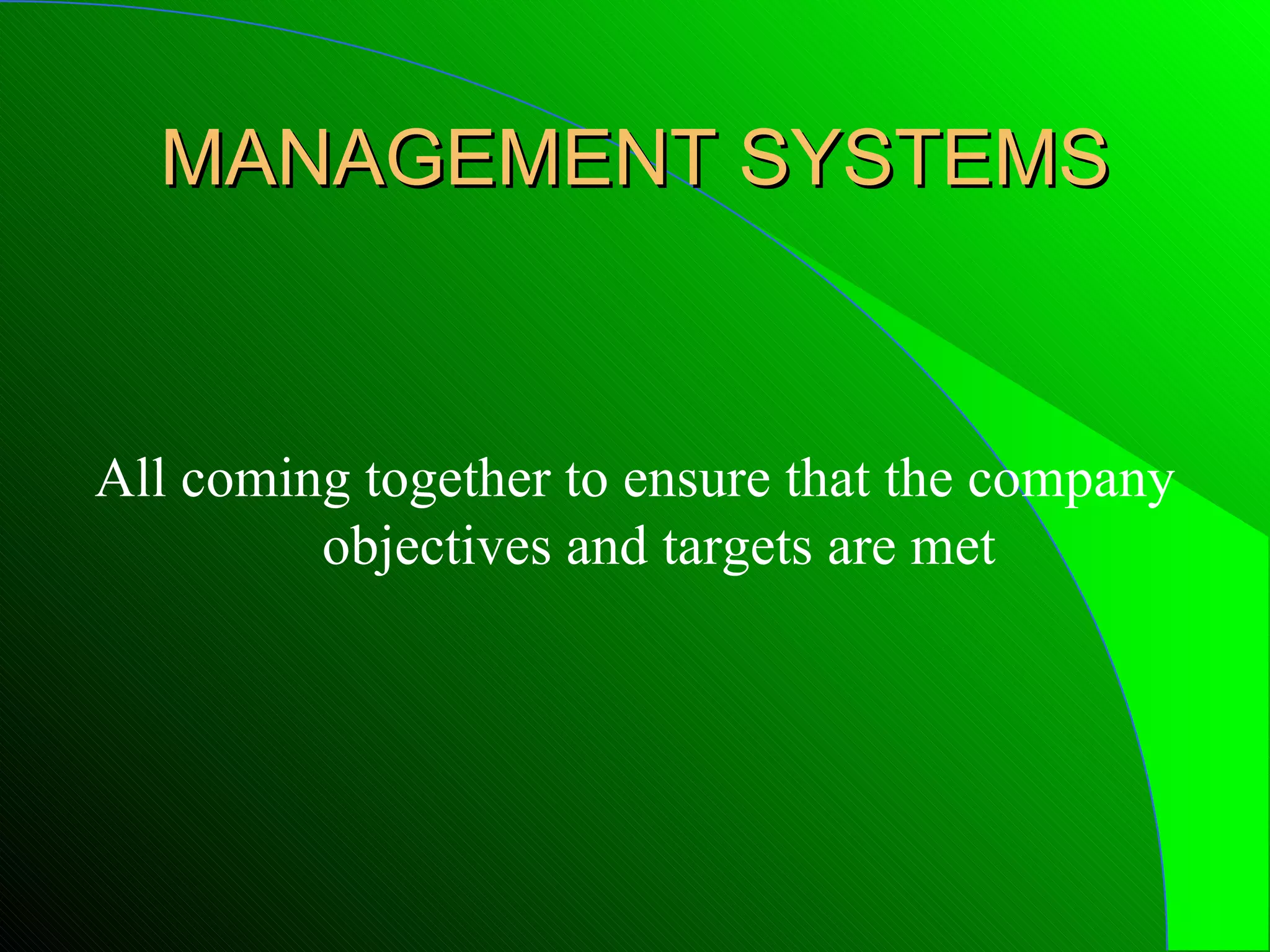MANAGEMENT SYSTEMS



All coming together to ensure that the company
         objectives and targets are met
 