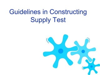 Guidelines in Constructing
       Supply Test
 