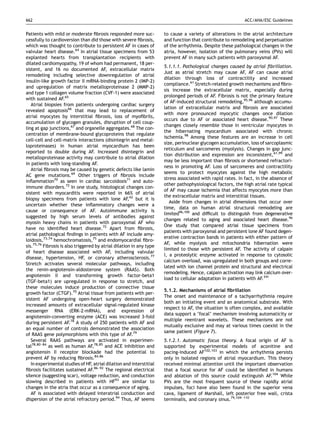 662                                                                                                         ACC/AHA/ESC Guidelines


Patients with mild or moderate ﬁbrosis responded more suc-            to cause a variety of alterations in the atrial architecture
cessfully to cardioversion than did those with severe ﬁbrosis,        and function that contribute to remodeling and perpetuation
which was thought to contribute to persistent AF in cases of          of the arrhythmia. Despite these pathological changes in the
valvular heart disease.64 In atrial tissue specimens from 53          atria, however, isolation of the pulmonary veins (PVs) will
explanted hearts from transplantation recipients with                 prevent AF in many such patients with paroxysmal AF.
dilated cardiomyopathy, 19 of whom had permanent, 18 per-
                                                                      5.1.1.1. Pathological changes caused by atrial ﬁbrillation.
sistent, and 16 no documented AF, extracellular matrix
                                                                      Just as atrial stretch may cause AF, AF can cause atrial
remodeling including selective downregulation of atrial
                                                                      dilation through loss of contractility and increased
insulin-like growth factor II mRNA-binding protein 2 (IMP-2)
                                                                      compliance.61 Stretch-related growth mechanisms and ﬁbro-
and upregulation of matrix metalloproteinase 2 (MMP-2)
                                                                      sis increase the extracellular matrix, especially during
and type 1 collagen volume fraction (CVF-1) were associated
                                                                      prolonged periods of AF. Fibrosis is not the primary feature
with sustained AF.65
                                                                      of AF-induced structural remodeling,95,96 although accumu-
   Atrial biopsies from patients undergoing cardiac surgery
                                                                      lation of extracellular matrix and ﬁbrosis are associated
revealed apoptosis66 that may lead to replacement of
                                                                      with more pronounced myocytic changes once dilation
atrial myocytes by interstitial ﬁbrosis, loss of myoﬁbrils,
                                                                      occurs due to AF or associated heart disease.90,97 These
accumulation of glycogen granules, disruption of cell coup-
                                                                      changes closely resemble those in ventricular myocytes in
ling at gap junctions,67 and organelle aggregates.68 The con-
                                                                      the hibernating myocardium associated with chronic
centration of membrane-bound glycoproteins that regulate
                                                                      ischemia.98 Among these features are an increase in cell
cell-cell and cell-matrix interactions (disintegrin and metal-
                                                                      size, perinuclear glycogen accumulation, loss of sarcoplasmic
loproteinases) in human atrial myocardium has been
                                                                      reticulum and sarcomeres (myolysis). Changes in gap junc-
reported to double during AF. Increased disintegrin and
                                                                      tion distribution and expression are inconsistent,61,99 and
metalloproteinase activity may contribute to atrial dilation
                                                                      may be less important than ﬁbrosis or shortened refractori-
in patients with long-standing AF.
                                                                      ness in promoting AF. Loss of sarcomeres and contractility
   Atrial ﬁbrosis may be caused by genetic defects like lamin
                                                                      seems to protect myocytes against the high metabolic
AC gene mutations.69 Other triggers of ﬁbrosis include
                                                                      stress associated with rapid rates. In fact, in the absence of
inﬂammation70 as seen in cardiac sarcoidosis71 and auto-
                                                                      other pathophysiological factors, the high atrial rate typical
immune disorders.72 In one study, histological changes con-
                                                                      of AF may cause ischemia that affects myocytes more than
sistent with myocarditis were reported in 66% of atrial
                                                                      the extracellular matrix and interstitial tissues.
biopsy specimens from patients with lone AF,62 but it is
                                                                         Aside from changes in atrial dimensions that occur over
uncertain whether these inﬂammatory changes were a
                                                                      time, data on human atrial structural remodeling are
cause or consequence of AF. Autoimmune activity is
                                                                      limited96,100 and difﬁcult to distinguish from degenerative
suggested by high serum levels of antibodies against
                                                                      changes related to aging and associated heart disease.96
myosin heavy chains in patients with paroxysmal AF who
                                                                      One study that compared atrial tissue specimens from
have no identiﬁed heart disease.72 Apart from ﬁbrosis,
                                                                      patients with paroxysmal and persistent lone AF found degen-
atrial pathological ﬁndings in patients with AF include amy-
                                                                      erative contraction bands in patients with either pattern of
loidosis,73,74 hemochromatosis,75 and endomyocardial ﬁbro-
                                                                      AF, while myolysis and mitochondria hibernation were
sis.75,76 Fibrosis is also triggered by atrial dilation in any type
                                                                      limited to those with persistent AF. The activity of calpain
of heart disease associated with AF, including valvular
                                                                      I, a proteolytic enzyme activated in response to cytosolic
disease, hypertension, HF, or coronary atherosclerosis.77
                                                                      calcium overload, was upregulated in both groups and corre-
Stretch activates several molecular pathways, including
                                                                      lated with ion channel protein and structural and electrical
the renin-angiotensin-aldosterone system (RAAS). Both
                                                                      remodeling. Hence, calpain activation may link calcium over-
angiotensin II and transforming growth factor-beta1
                                                                      load to cellular adaptation in patients with AF.341
(TGF-beta1) are upregulated in response to stretch, and
these molecules induce production of connective tissue
                                                                      5.1.2. Mechanisms of atrial ﬁbrillation
growth factor (CTGF).70 Atrial tissue from patients with per-
                                                                      The onset and maintenance of a tachyarrhythmia require
sistent AF undergoing open-heart surgery demonstrated
                                                                      both an initiating event and an anatomical substrate. With
increased amounts of extracellular signal-regulated kinase
                                                                      respect to AF, the situation is often complex, and available
messenger RNA (ERK-2-mRNA), and expression of
                                                                      data support a ‘focal’ mechanism involving automaticity or
angiotensin-converting enzyme (ACE) was increased 3-fold
                                                                      multiple reentrant wavelets. These mechanisms are not
during persistent AF.78 A study of 250 patients with AF and
                                                                      mutually exclusive and may at various times coexist in the
an equal number of controls demonstrated the association
                                                                      same patient (Figure 7).
of RAAS gene polymorphisms with this type of AF.79
   Several RAAS pathways are activated in experimen-                  5.1.2.1. Automatic focus theory. A focal origin of AF is
tal78,80–84 as well as human AF,78,85 and ACE inhibition and          supported by experimental models of aconitine and
angiotensin II receptor blockade had the potential to                 pacing-induced AF102,103 in which the arrhythmia persists
prevent AF by reducing ﬁbrosis.84,86                                  only in isolated regions of atrial myocardium. This theory
   In experimental studies of HF, atrial dilation and interstitial    received minimal attention until the important observation
ﬁbrosis facilitates sustained AF.86–92 The regional electrical        that a focal source for AF could be identiﬁed in humans
silence (suggesting scar), voltage reduction, and conduction          and ablation of this source could extinguish AF.104 While
slowing described in patients with HF93 are similar to                PVs are the most frequent source of these rapidly atrial
changes in the atria that occur as a consequence of aging.            impulses, foci have also been found in the superior vena
   AF is associated with delayed interatrial conduction and           cava, ligament of Marshall, left posterior free wall, crista
dispersion of the atrial refractory period.94 Thus, AF seems          terminalis, and coronary sinus.79,104–110
 