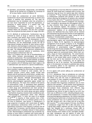 692                                                                                                      ACC/AHA/ESC Guidelines


(2) Quinidine, procainamide, disopyramide, and dofetilide         and drug therapy is much less effective in patients with per-
    should not be started out of hospital for conversion of       sistent AF. Some drugs have a delayed onset of action, and
    AF to sinus rhythm. (Level of Evidence: B)                    conversion may not occur for several days after initiation
                                                                  of treatment.496 Drug treatment abbreviated the interval
8.1.5.1. Basis for cardioversion of atrial ﬁbrillation.           to cardioversion compared with placebo in some studies
Cardioversion may be performed electively to restore sinus        without affecting the proportion of patients who remained
rhythm in patients with persistent AF. The need for               in sinus rhythm after 24 h.494 A potential interaction of anti-
cardioversion may be immediate when the arrhythmia is             arrhythmic drugs with vitamin K antagonist oral anticoagu-
the main factor responsible for acute HF, hypotension, or         lants, increasing or decreasing the anticoagulant effect, is
worsening of angina pectoris in a patient with CAD.               an issue whenever these drugs are added or withdrawn
Nevertheless,    cardioversion   carries    a    risk   of        from the treatment regimen. The problem is ampliﬁed
thromboembolism unless anticoagulation prophylaxis is             when anticoagulation is initiated in preparation for elective
initiated before the procedure, and this risk is greatest         cardioversion. Addition of an antiarrhythmic drug to
when the arrhythmia has been present for longer than 48 h.        enhance the likelihood that sinus rhythm will be restored
8.1.5.2. Methods of cardioversion. Cardioversion may be           and maintained may perturb the intensity of anticoagulation
achieved by means of drugs or electrical shocks. Drugs            beyond the intended therapeutic range, raising the risk of
were commonly used before direct-current cardioversion            bleeding or thromboembolic complications.
became a standard procedure. The development of new                  A summary of recommendations concerning the use of
drugs has increased the popularity of pharmacological             pharmacological agents and recommended doses is pre-
cardioversion, but the disadvantages include the risk of          sented in Tables 16–18. Algorithms for pharmacological
drug-induced torsades de pointes or other serious arrhyth-        management of AF are given in Figures 13–16. Throughout
mias. Moreover, pharmacological cardioversion is less effec-      this document, reference is made to the Vaughan Williams
tive than direct-current cardioversion when biphasic shocks       classiﬁcation of antiarrhythmic drugs,497 modiﬁed to
are used. The disadvantage of electrical cardioversion is         include drugs that became available after the original classi-
that it requires conscious sedation or anesthesia, which          ﬁcation was developed (Table 19). Considerations speciﬁc to
pharmacological cardioversion does not.                           individual agents are summarized below. Within each cat-
There is no evidence that the risk of thromboembolism or          egory, drugs are listed alphabetically. The antiarrhythmic
stroke differs between pharmacological and electrical             drugs listed have been approved by federal regulatory
methods of cardioversion. The recommendations for anticoa-        agencies in the United States and/or Europe for clinical
gulation are therefore the same for both methods, as outlined     use, but their use for the treatment of AF has not been
in Section 8.1.4 (Preventing Thromboembolism). Cardiover-         approved in all cases. Furthermore, not all agents are
sion in patients with AF following recent heart surgery or MI     approved for use in all countries. The recommendations
is addressed later (see Section 8.4, Special Considerations).     given in this document are based on published data and do
                                                                  not necessarily adhere to the regulations and labeling
8.1.5.3. Pharmacological cardioversion. The quality of evi-       requirements of government agencies.
dence available to gauge the effectiveness of pharmacologi-
cal cardioversion is limited by small samples, lack of            8.1.5.4. Agents with proven efﬁcacy for cardioversion of
standard inclusion criteria (many studies include both            atrial ﬁbrillation
patients with AF and those with atrial ﬂutter), variable inter-   8.1.5.4.1. Amiodarone. Data on amiodarone are confusing
vals from drug administration to assessment of outcome, and       because the drug may be given intravenously or orally and
arbitrary dose selection. Although pharmacological and            the effects vary with the route of administration. Five
direct-current cardioversion have not been compared               meta-analyses of trials compared amiodarone to placebo
directly, pharmacological approaches appear simpler but           or other drugs for conversion of recent-onset AF.546–549
are less efﬁcacious. The major risk is related to the toxicity    One concluded that intravenous amiodarone was no more
of antiarrhythmic drugs. In developing these guidelines,          effective than placebo,550 while another found amiodarone
placebo-controlled trials of pharmacological cardioversion        effective but associated with adverse reactions.546 Another
in which drugs were administered over short periods of            meta-analysis found amiodarone more effective than
time speciﬁcally to restore sinus rhythm have been empha-         placebo after 6 to 8 h and at 24 h but not at 1 to 2 h.547
sized. Trials in which the control group was given another        Amiodarone was inferior to type IC drugs for up to 8 h, but
antiarrhythmic drug have, however, been considered as well.       there was no difference at 24 h, indicating delayed conver-
   Pharmacological cardioversion seems most effective             sion with amiodarone. In another meta-analysis of 21 trials
when initiated within 7 d after the onset of an episode           involving heterogeneous populations, the relative likelihood
of AF.489–492 A majority of these patients have a ﬁrst-           of achieving sinus rhythm over a 4-wk period with oral/intra-
documented episode of AF or an unknown pattern of AF at           venous amiodarone was 4.33 in patients with AF of longer
the time of treatment. (See Section 3, Classiﬁcation.) A          than 48-h duration and 1.40 in those with AF of less than
large proportion of patients with recent-onset AF experi-         48-h duration.548 In a meta-analysis of 18 trials, the efﬁcacy
ence spontaneous cardioversion within 24 to 48 h.493–495          of amiodarone ranged from 34% to 69% with bolus (3 to
Spontaneous conversion is less frequent in patients with AF       7 mg/kg body weight) regimens and 55% to 95% when the
of longer than 7-d duration, and the efﬁcacy of pharmaco-         bolus was followed by a continuous infusion (900 to
logical cardioversion is markedly reduced in these patients       3000 mg daily).550 Predictors of successful conversion were
as well. Pharmacological cardioversion may accelerate res-        shorter duration of AF, smaller LA size, and higher amiodar-
toration of sinus rhythm in patients with recent-onset AF,        one dose. Amiodarone was not superior to other anti-
but the advantage over placebo is modest after 24 to 48 h,        arrhythmic drugs for conversion of recent-onset AF but
 
