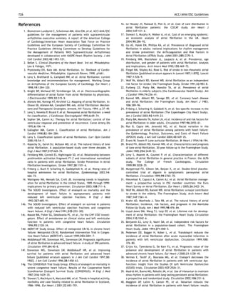 726                                                                                                                              ACC/AHA/ESC Guidelines


References                                                                        16. Le Heuzey JY, Paziaud O, Piot O, et al. Cost of care distribution in
                                                                                      atrial ﬁbrillation patients: the COCAF study. Am Heart J
   1. Blomstrom-Lundqvist C, Scheinman MM, Aliot EM, et al. ACC/AHA/ESC               2004;147:121–6.
      guidelines for the management of patients with supraventricular             17. Stewart S, Murphy N, Walker A, et al. Cost of an emerging epidemic:
      arrhythmias–executive summary. A report of the American College                 an economic analysis of atrial ﬁbrillation in the UK. Heart
      of Cardiology/American Heart Association Task Force on Practice                 2004;90:286–92.
      Guidelines and the European Society of Cardiology Committee for             18. Go AS, Hylek EM, Phillips KA, et al. Prevalence of diagnosed atrial
      Practice Guidelines (Writing Committee to Develop Guidelines for                ﬁbrillation in adults: national implications for rhythm management
      the Management of Patients With Supraventricular Arrhythmias)                   and stroke prevention: the AnTicoagulation and Risk Factors in
      developed in collaboration with NASPE-Heart Rhythm Society. J Am                Atrial Fibrillation (ATRIA) Study. JAMA 2001;285:2370–5.
      Coll Cardiol 2003;42:1493–531.                                              19. Feinberg WM, Blackshear JL, Laupacis A, et al. Prevalence, age
   2. Bellet S. Clinical Disorders of the Heart Beat. 3rd ed. Philadelphia:           distribution, and gender of patients with atrial ﬁbrillation. Analysis
      Lea & Febiger, 1971.                                                            and implications. Arch Intern Med 1995;155:469–73.
   3. Prystowsky EN, Katz AM. Atrial ﬁbrillation. In: Textbook of Cardio-         20. Flegel KM, Shipley MJ, Rose G. Risk of stroke in non-rheumatic atrial
      vascular Medicine. Philadelphia: Lippincott-Raven; 1998. p1661.                 ﬁbrillation [published erratum appears in Lancet 1987;1:878]. Lancet
   4. Levy S, Breithardt G, Campbell RW, et al. Atrial ﬁbrillation: current           1987;1:526–9.
      knowledge and recommendations for management. Working Group                 21. Wolf PA, Abbott RD, Kannel WB. Atrial ﬁbrillation as an independent
      on Arrhythmias of the European Society of Cardiology. Eur Heart J               risk factor for stroke: the Framingham Study. Stroke 1991;22:983–8.
      1998;19:1294–320.                                                           22. Furberg CD, Psaty BM, Manolio TA, et al. Prevalence of atrial
   5. Knight BP, Michaud GF, Strickberger SA, et al. Electrocardiographic             ﬁbrillation in elderly subjects (the Cardiovascular Health Study). Am
      differentiation of atrial ﬂutter from atrial ﬁbrillation by physicians.         J Cardiol 1994;74:236–41.
      J Electrocardiol 1999;32:315–9.                                             23. Kannel WB, Abbott RD, Savage DD, et al. Coronary heart disease
   6. Allessie MA, Konings KT, Kirchhof CJ. Mapping of atrial ﬁbrillation. In:        and atrial ﬁbrillation: the Framingham Study. Am Heart J 1983;
      Olsson SB, Allessie MA, Campbell RW, eds. Atrial Fibrillation: Mechan-          106:389–96.
      isms and Therapeutic Strategies. Armonk, NY: Futura; 1994. p.37–49.         24. Friberg J, Scharling H, Gadsboll N, et al. Sex-speciﬁc increase in the
   7. Levy S, Novella P, Ricard P, et al. Paroxysmal atrial ﬁbrillation: a need       prevalence of atrial ﬁbrillation (The Copenhagen City Heart Study).
      for classiﬁcation. J Cardiovasc Electrophysiol 1995;6:69–74.                    Am J Cardiol 2003;92:1419–23.
   8. Sopher SM, Camm AJ. Therapy for atrial ﬁbrillation: control of the          25. Psaty BM, Manolio TA, Kuller LH, et al. Incidence of and risk factors for
      ventricular response and prevention of recurrence. Coron Artery Dis             atrial ﬁbrillation in older adults. Circulation 1997;96:2455–61.
      1995;6:106–14.                                                              26. Ruo B, Capra AM, Jensvold NG, et al. Racial variation in the
   9. Gallagher MM, Camm J. Classiﬁcation of atrial ﬁbrillation. Am J                 prevalence of atrial ﬁbrillation among patients with heart failure:
      Cardiol 1998;82:18N–28N.                                                        the Epidemiology, Practice, Outcomes, and Costs of Heart Failure
  10. Levy S. Classiﬁcation system of atrial ﬁbrillation. Curr Opin Cardiol           (EPOCH) study. J Am Coll Cardiol 2004;43:429–35.
      2000;15:54–7.                                                               27. Evans W, Swann P. Lone auricular ﬁbrillation. Br Heart J 1954;16:194.
  11. Kopecky SL, Gersh BJ, McGoon MD, et al. The natural history of lone         28. Brand FN, Abbott RD, Kannel WB, et al. Characteristics and prognosis
      atrial ﬁbrillation. A population-based study over three decades. N              of lone atrial ﬁbrillation. 30-year follow-up in the Framingham Study.
      Engl J Med 1987;317:669–74.                                                     JAMA 1985;254:3449–53.
  12. Feinberg WM, Cornell ES, Nightingale SD, et al. Relationship between        29. Levy S, Maarek M, Coumel P, et al. Characterization of different
      prothrombin activation fragment F1.2 and international normalized               subsets of atrial ﬁbrillation in general practice in France: the ALFA
      ratio in patients with atrial ﬁbrillation. Stroke Prevention in Atrial          study. The College of French Cardiologists. Circulation
      Fibrillation Investigators. Stroke 1997;28:1101–6.                              1999;99:3028–35.
  13. Friberg J, Buch P, Scharling H, Gadsbphioll N, et al. Rising rates of       30. Murgatroyd FD, Gibson SM, Baiyan X, et al. Double-blind placebo-
      hospital admissions for atrial ﬁbrillation. Epidemiology 2003;14:               controlled trial of digoxin in symptomatic paroxysmal atrial
      666–72.                                                                         ﬁbrillation. Circulation 1999;99:2765–70.
  14. Wattigney WA, Mensah GA, Croft JB. Increasing trends in hospitaliz-         31. Nieuwlaat R, Capucci A, Camm AJ, et al. Atrial ﬁbrillation manage-
      ation for atrial ﬁbrillation in the United States, 1985 through 1999:           ment: a prospective survey in ESC member countries: the Euro
      implications for primary prevention. Circulation 2003;108:711–6.                Heart Survey on Atrial Fibrillation. Eur Heart J 2005;26:2422–34.
 14a. The SOLVD Investigators. Effect of enalapril on mortality and the           32. Wolf PA, Abbott RD, Kannel WB. Atrial ﬁbrillation: a major contributor
      development of heart failure in asymptomatic patients with                      to stroke in the elderly. The Framingham Study. Arch Intern Med
      reduced left ventricular ejection fractions. N Engl J Med                       1987;147:1561–4.
      1992;327:685–91.                                                            33. Krahn AD, Manfreda J, Tate RB, et al. The natural history of atrial
 14b. The SOLVD Investigators. Effect of enalapril on survival in patients            ﬁbrillation: incidence, risk factors, and prognosis in the Manitoba
       with reduced left ventricular ejection fractions and congestive                Follow-Up Study. Am J Med 1995;98:476–84.
       heart failure. N Engl J Med 1991;325:293–302.                              34. Lloyd-Jones DM, Wang TJ, Leip EP, et al. Lifetime risk for develop-
 14c. Massie BM, Fisher SG, Deedwania PC, et al., for the CHF-STAT Investi-           ment of atrial ﬁbrillation: the Framingham Heart Study. Circulation
      gators. Effect of amiodarone on clinical status and left ventricular            2004;110:1042–6.
      function in patients with congestive heart failure. Circulation             35. Benjamin EJ, Levy D, Vaziri SM, et al. Independent risk factors for
      1996;93:2128–34.                                                                atrial ﬁbrillation in a population-based cohort. The Framingham
 14d. MERIT-HF Study Group. Effect of metoprolol CR/XL in chronic heart               Heart Study. JAMA 1994;271:840–4.
       failure: Metoprolol CR/XL Randomised Intervention Trial in Conges-         36. Pedersen OD, Bagger H, Kober L, et al. Trandolapril reduces the
       tive Heart Failure (MERIT-HF). Lancet 1999;353:2001–7.                         incidence of atrial ﬁbrillation after acute myocardial infarction in
 14e. Middlekauff HR, Stevenson WG, Stevenson LW. Prognostic signiﬁcance              patients with left ventricular dysfunction. Circulation 1999;100:
      of atrial ﬁbrillation in advanced heart failure. A study of 390 patients.       376–80.
      Circulation 1991;84:40–8.                                                   37. Crijns HJ, Tjeerdsma G, De Kam PJ, et al. Prognostic value of the
 14f. Stevenson WG, Stevenson LW, Middlekauff HR, et al. Improving                    presence and development of atrial ﬁbrillation in patients with
      survival for patients with atrial ﬁbrillation and advanced heart                advanced chronic heart failure. Eur Heart J 2000;21:1238–45.
      failure [published erratum appears in J Am Coll Cardiol 1997;30:            38. Vermes E, Tardif JC, Bourassa MG, et al. Enalapril decreases the
      1902]. J Am Coll Cardiol 1996;28:1458–63.                                       incidence of atrial ﬁbrillation in patients with left ventricular dys-
 14g. The CONSENSUS Trial Study Group. Effects of enalapril on mortality in           function: insight from the Studies Of Left Ventricular Dysfunction
      severe congestive heart failure. Results of the Cooperative North               (SOLVD) trials. Circulation 2003;107:2926–31.
      Scandinavian Enalapril Survival Study (CONSENSUS). N Engl J Med             39. Madrid AH, Bueno MG, Rebollo JM, et al. Use of irbesartan to maintain
      1987;316:1429–35.                                                               sinus rhythm in patients with long-lasting persistent atrial ﬁbrillation:
  15. Stewart S, MacIntyre K, MacLeod MM, et al. Trends in hospital activity,         a prospective and randomized study. Circulation 2002;106:331–6.
      morbidity and case fatality related to atrial ﬁbrillation in Scotland,      40. Maggioni AP, Latini R, Carson PE, et al. Valsartan reduces the
      1986–1996. Eur Heart J 2001;22:693–701.                                         incidence of atrial ﬁbrillation in patients with heart failure: results
 