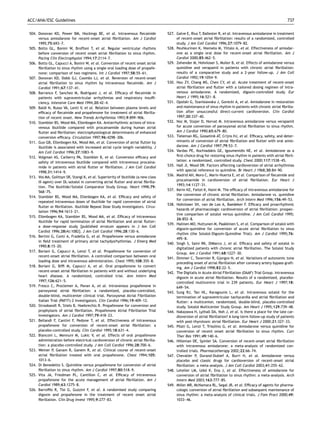 ACC/AHA/ESC Guidelines                                                                                                                                       737


504. Donovan KD, Power BM, Hockings BE, et al. Intravenous ﬂecainide               527. Galve E, Rius T, Ballester R, et al. Intravenous amiodarone in treatment
     versus amiodarone for recent-onset atrial ﬁbrillation. Am J Cardiol                of recent-onset atrial ﬁbrillation: results of a randomized, controlled
     1995;75:693–7.                                                                     study. J Am Coll Cardiol 1996;27:1079–82.
505. Botto GL, Bonini W, Broffoni T, et al. Regular ventricular rhythms            528. Peuhkurinen K, Niemela M, Ylitalo A, et al. Effectiveness of amiodar-
     before conversion of recent onset atrial ﬁbrillation to sinus rhythm.              one as a single oral dose for recent-onset atrial ﬁbrillation. Am J
     Pacing Clin Electrophysiol 1994;17:2114–7.                                         Cardiol 2000;85:462–5.
506. Botto GL, Capucci A, Bonini W, et al. Conversion of recent onset atrial       529. Zehender M, Hohnloser S, Muller B, et al. Effects of amiodarone versus
     ﬁbrillation to sinus rhythm using a single oral loading dose of propafe-           quinidine and verapamil in patients with chronic atrial ﬁbrillation:
     none: comparison of two regimens. Int J Cardiol 1997;58:55–61.                     results of a comparative study and a 2-year follow-up. J Am Coll
507. Donovan KD, Dobb GJ, Coombs LJ, et al. Reversion of recent-onset                   Cardiol 1992;19:1054–9.
     atrial ﬁbrillation to sinus rhythm by intravenous ﬂecainide. Am J             530. Hou ZY, Chang MS, Chen CY, et al. Acute treatment of recent-onset
     Cardiol 1991;67:137–41.                                                            atrial ﬁbrillation and ﬂutter with a tailored dosing regimen of intra-
508. Barranco F, Sanchez M, Rodriguez J, et al. Efﬁcacy of ﬂecainide in                 venous amiodarone. A randomized, digoxin-controlled study. Eur
     patients with supraventricular arrhythmias and respiratory insufﬁ-                 Heart J 1995;16:521–8.
     ciency. Intensive Care Med 1994;20:42–4.                                      531. Opolski G, Stanislawska J, Gorecki A, et al. Amiodarone in restoration
509. Baldi N, Russo VA, Lenti V, et al. Relation between plasma levels and              and maintenance of sinus rhythm in patients with chronic atrial ﬁbrilla-
     efﬁcacy of ﬂecainide and propafenone for treatment of atrial ﬁbrilla-              tion after unsuccessful direct-current cardioversion. Clin Cardiol
     tion of recent onset. New Trends Arrhythmias 1993;9:899–906.                       1997;20:337–40.
510. Stambler BS, Wood MA, Ellenbogen KA. Antiarrhythmic actions of intra-         532. Noc M, Stajer D, Horvat M. Intravenous amiodarone versus verapamil
     venous ibutilide compared with procainamide during human atrial                    for acute conversion of paroxysmal atrial ﬁbrillation to sinus rhythm.
     ﬂutter and ﬁbrillation: electrophysiological determinants of enhanced              Am J Cardiol 1990;65:679–80.
     conversion efﬁcacy. Circulation 1997;96:4298–306.                             533. Tieleman RG, Gosselink AT, Crijns HJ, et al. Efﬁcacy, safety, and deter-
511. Guo GB, Ellenbogen KA, Wood MA, et al. Conversion of atrial ﬂutter by              minants of conversion of atrial ﬁbrillation and ﬂutter with oral amio-
     ibutilide is associated with increased atrial cycle length variability. J          darone. Am J Cardiol 1997;79:53–7.
     Am Coll Cardiol 1996;27:1083–9.                                               534. Vardas PE, Kochiadakis GE, Igoumenidis NE, et al. Amiodarone as a
512. Volgman AS, Carberry PA, Stambler B, et al. Conversion efﬁcacy and                 ﬁrst-choice drug for restoring sinus rhythm in patients with atrial ﬁbril-
     safety of intravenous ibutilide compared with intravenous procaina-                lation: a randomized, controlled study. Chest 2000;117:1538–45.
     mide in patients with atrial ﬂutter or ﬁbrillation. J Am Coll Cardiol         535. Hall JI, Wood DR. Factors affecting cardioversion of atrial arrhythmias
     1998;31:1414–9.                                                                    with special reference to quinidine. Br Heart J 1968;30:84–90.
                                                                                   536. Madrid AH, Moro C, Marin-Huerta E, et al. Comparison of ﬂecainide and
513. Vos MA, Golitsyn SR, Stangl K, et al. Superiority of ibutilide (a new class
                                                                                        procainamide in cardioversion of atrial ﬁbrillation. Eur Heart J
     III agent) over DL-sotalol in converting atrial ﬂutter and atrial ﬁbrilla-
                                                                                        1993;14:1127–31.
     tion. The Ibutilide/Sotalol Comparator Study Group. Heart 1998;79:
                                                                                   537. Kerin NZ, Faitel K, Naini M. The efﬁcacy of intravenous amiodarone for
     568–75.
                                                                                        the conversion of chronic atrial ﬁbrillation. Amiodarone vs. quinidine
514. Stambler BS, Wood MA, Ellenbogen KA, et al. Efﬁcacy and safety of
                                                                                        for conversion of atrial ﬁbrillation. Arch Intern Med 1996;156:49–53.
     repeated intravenous doses of ibutilide for rapid conversion of atrial
                                                                                   538. Hohnloser SH, van de Loo A, Baedeker F. Efﬁcacy and proarrhythmic
     ﬂutter or ﬁbrillation. Ibutilide Repeat Dose Study Investigators. Circu-
                                                                                        hazards of pharmacologic cardioversion of atrial ﬁbrillation: prospec-
     lation 1996;94:1613–21.
                                                                                        tive comparison of sotalol versus quinidine. J Am Coll Cardiol 1995;
515. Ellenbogen KA, Stambler BS, Wood MA, et al. Efﬁcacy of intravenous
                                                                                        26:852–8.
     ibutilide for rapid termination of atrial ﬁbrillation and atrial ﬂutter:
                                                                                   539. Halinen MO, Huttunen M, Paakkinen S, et al. Comparison of sotalol with
     a dose-response study [published erratum appears in J Am Coll
                                                                                        digoxin-quinidine for conversion of acute atrial ﬁbrillation to sinus
     Cardiol 1996;28(4):1082]. J Am Coll Cardiol 1996;28:130–6.
                                                                                        rhythm (the Sotalol-Digoxin-Quinidine Trial). Am J Cardiol 1995;76:
516. Bertini G, Conti A, Fradella G, et al. Propafenone versus amiodarone
                                                                                        495–8.
     in ﬁeld treatment of primary atrial tachydysrhythmias. J Emerg Med
                                                                                   540. Singh S, Saini RK, DiMarco J, et al. Efﬁcacy and safety of sotalol in
     1990;8:15–20.
                                                                                        digitalized patients with chronic atrial ﬁbrillation. The Sotalol Study
517. Boriani G, Capucci A, Lenzi T, et al. Propafenone for conversion of
                                                                                        Group. Am J Cardiol 1991;68:1227–30.
     recent-onset atrial ﬁbrillation. A controlled comparison between oral
                                                                                   541. Dimmer C, Tavernier R, Gjorgov N, et al. Variations of autonomic tone
     loading dose and intravenous administration. Chest 1995;108:355–8.
                                                                                        preceding onset of atrial ﬁbrillation after coronary artery bypass graft-
518. Boriani G, Bifﬁ M, Capucci A, et al. Oral propafenone to convert                   ing. Am J Cardiol 1998;82:22–5.
     recent-onset atrial ﬁbrillation in patients with and without underlying       542. The Digitalis in Acute Atrial Fibrillation (DAAF) Trial Group. Intravenous
     heart disease. A randomized, controlled trial. Ann Intern Med                      digoxin in acute atrial ﬁbrillation. Results of a randomized, placebo-
     1997;126:621–5.                                                                    controlled multicentre trial in 239 patients. Eur Heart J 1997;18:
519. Fresco C, Proclemer A, Pavan A, et al. Intravenous propafenone in                  649–54.
     paroxysmal atrial ﬁbrillation: a randomized, placebo-controlled,              543. Sung RJ, Tan HL, Karagounis L, et al. Intravenous sotalol for the
     double-blind, multicenter clinical trial. Paroxysmal Atrial Fibrillation           termination of supraventricular tachycardia and atrial ﬁbrillation and
     Italian Trial (PAFIT)-2 Investigators. Clin Cardiol 1996;19:409–12.                ﬂutter: a multicenter, randomized, double-blind, placebo-controlled
520. Stroobandt R, Stiels B, Hoebrechts R. Propafenone for conversion and               study. Sotalol Multicenter Study Group. Am Heart J 1995;129:739–48.
     prophylaxis of atrial ﬁbrillation. Propafenone Atrial Fibrillation Trial      544. Nakazawa H, Lythall DA, Noh J, et al. Is there a place for the late car-
     Investigators. Am J Cardiol 1997;79:418–23.                                        dioversion of atrial ﬁbrillation? A long-term follow-up study of patients
521. Bellandi F, Cantini F, Pedone T, et al. Effectiveness of intravenous               with post-thyrotoxic atrial ﬁbrillation. Eur Heart J 2000;21:327–33.
     propafenone for conversion of recent-onset atrial ﬁbrillation: a              545. Pilati G, Lenzi T, Trisolino G, et al. Amiodarone versus quinidine for
     placebo-controlled study. Clin Cardiol 1995;18:631–4.                              conversion of recent onset atrial ﬁbrillation to sinus rhythm. Curr
522. Bianconi L, Mennuni M, Lukic V, et al. Effects of oral propafenone                 Ther Res 1991;49:140–6.
     administration before electrical cardioversion of chronic atrial ﬁbrilla-     546. Hilleman DE, Spinler SA. Conversion of recent-onset atrial ﬁbrillation
     tion: a placebo-controlled study. J Am Coll Cardiol 1996;28:700–6.                 with intravenous amiodarone: a meta-analysis of randomized con-
523. Weiner P, Ganam R, Ganem R, et al. Clinical course of recent-onset                 trolled trials. Pharmacotherapy 2002;22:66–74.
     atrial ﬁbrillation treated with oral propafenone. Chest 1994;105:             547. Chevalier P, Durand-Dubief A, Burri H, et al. Amiodarone versus
     1013–6.                                                                            placebo and classic drugs for cardioversion of recent-onset atrial
524. Di Benedetto S. Quinidine versus propafenone for conversion of atrial              ﬁbrillation: a meta-analysis. J Am Coll Cardiol 2003;41:255–62.
     ﬁbrillation to sinus rhythm. Am J Cardiol 1997;80:518–9.                      548. Letelier LM, Udol K, Ena J, et al. Effectiveness of amiodarone for
525. Vita JA, Friedman PL, Cantillon C, et al. Efﬁcacy of intravenous                   conversion of atrial ﬁbrillation to sinus rhythm: a meta-analysis. Arch
     propafenone for the acute management of atrial ﬁbrillation. Am J                   Intern Med 2003;163:777–85.
     Cardiol 1989;63:1275–8.                                                       549. Miller MR, McNamara RL, Segal JB, et al. Efﬁcacy of agents for pharma-
526. Barrofﬁo R, Tisi G, Guzzini F, et al. A randomised study comparing                 cologic conversion of atrial ﬁbrillation and subsequent maintenance of
     digoxin and propafenone in the treatment of recent onset atrial                    sinus rhythm: a meta-analysis of clinical trials. J Fam Pract 2000;49:
     ﬁbrillation. Clin Drug Invest 1995;9:277–83.                                       1033–46.
 