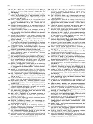 740                                                                                                                                ACC/AHA/ESC Guidelines


646. Li GR, Feng J, Yue L, et al. Evidence for two components of delayed          670. Page RL, Kerber RE, Russell JK, et al. Biphasic versus monophasic shock
     rectiﬁer Kþ current in human ventricular myocytes. Circ Res                       waveform for conversion of atrial ﬁbrillation: the results of an inter-
     1996;78:689–96.                                                                   national randomized, double-blind multicenter trial. J Am Coll
647. Pritchett EL, Page RL, Connolly SJ, et al. Antiarrhythmic effects of azi-         Cardiol 2002;39:1956–63.
     milide in atrial ﬁbrillation: efﬁcacy and dose-response. Azimilide           671. Lown B, Perlroth MG, Kaidbey S, et al. Cardioversion of atrial ﬁbrilla-
     Supraventricular Arrhythmia Program 3 (SVA-3) Investigators. J Am                 tion: a report on the treatment of 65 episodes in 50 patients. N Engl
     Coll Cardiol 2000;36:794–802.                                                     J Med 1963;269:325–31.
648. Blaauw Y, Gogelein H, Tieleman RG, et al. ‘Early’ class III drugs for        672. Kerber RE, Martins JB, Kienzle MG, et al. Energy, current, and success
     the treatment of atrial ﬁbrillation: efﬁcacy and atrial selectivity               in deﬁbrillation and cardioversion: clinical studies using an automated
     of AVE0118 in remodeled atria of the goat. Circulation 2004;110:                  impedance-based method of energy adjustment. Circulation 1988;77:
     1717–24.                                                                          1038–46.
649. Connolly SJ, Schnell DJ, Page RL, et al. Dose-response relations of          673. Crampton R. Accepted, controversial, and speculative aspects of
     azimilide in the management of symptomatic, recurrent, atrial ﬁbrilla-            ventricular deﬁbrillation. Prog Cardiovasc Dis 1980;23:167–86.
     tion. Am J Cardiol 2001;88:974–9.                                            674. Botto GL, Politi A, Bonini W, et al. External cardioversion of atrial
650. Connolly SJ, Schnell DJ, Page RL, et al. Symptoms at the time of                  ﬁbrillation: role of paddle position on technical efﬁcacy and energy
     arrhythmia recurrence in patients receiving azimilide for control of              requirements. Heart 1999;82:726–30.
     atrial ﬁbrillation or ﬂutter: results from randomized trials. Am Heart       675. Tacker WA Jr, Van Vleet JF, Geddes LA. Electrocardiographic and serum
     J 2003;146:489–93.                                                                enzymic alterations associated with cardiac alterations induced in dogs
651. Camm AJ, Pratt CM, Schwartz PJ, et al. Mortality in patients after a              by single transthoracic damped sinusoidal deﬁbrillator shocks of
     recent myocardial infarction: a randomized, placebo-controlled trial              various strengths. Am Heart J 1979;98:185–93.
     of azimilide using heart rate variability for risk stratiﬁcation. Circula-   676. Patton JN, Allen JD, Pantridge JF. The effects of shock energy,
     tion 2004;109:990–6.                                                              propranolol, and verapamil on cardiac damage caused by transthoracic
652. Pratt CM, Singh SN, Al Khalidi HR, et al. The efﬁcacy of azimilide in             countershock. Circulation 1984;69:357–68.
     the treatment of atrial ﬁbrillation in the presence of left ventricular      677. van Gelder IC, Crijns HJ, Van der Laarse A, et al. Incidence and clinical
     systolic dysfunction: results from the Azimilide Postinfarct Survival             signiﬁcance of ST segment elevation after electrical cardioversion of
     Evaluation (ALIVE) trial. J Am Coll Cardiol 2004;43:1211–6.                       atrial ﬁbrillation and atrial ﬂutter. Am Heart J 1991;121:51–6.
653. Sun W, Sarma JS, Singh BN. Electrophysiological effects of dronedarone       678. Ehsani A, Ewy GA, Sobel BE. Effects of electrical countershock on
     (SR33589), a noniodinated benzofuran derivative, in the rabbit heart:             serum creatine phosphokinase (CPK) isoenzyme activity. Am J Cardiol
     comparison with amiodarone. Circulation 1999;100:2276–81.                         1976;37:12–8.
654. Gautier P, Guillemare E, Marion A, et al. Electrophysiologic character-      679. Lund M, French JK, Johnson RN, et al. Serum troponins T and I after
     ization of dronedarone in guinea pig ventricular cells. J Cardiovasc              elective cardioversion. Eur Heart J 2000;21:245–53.
     Pharmacol 2003;41:191–202.                                                   680. Lesser MF. Safety and efﬁcacy of in-ofﬁce cardioversion for treatment
655. Touboul P, Brugada J, Capucci A, et al. Dronedarone for prevention of             of supraventricular arrhythmias. Am J Cardiol 1990;66:1267–8.
     atrial ﬁbrillation: a dose-ranging study. Eur Heart J 2003;24:1481–7.        681. Dahl CF, Ewy GA, Warner ED, et al. Myocardial necrosis from direct
656. Hohnloser S. European trial in AF or AFL patients receiving dronedar-             current countershock. Effect of paddle electrode size and time interval
     one for the maintenance of sinus rhythm (EURIDIS). Late breaking                  between discharges. Circulation 1974;50:956–61.
     clinical report presented at the 2005 Congress of the European               682. Joglar JA, Hamdan MH, Ramaswamy K, et al. Initial energy for elective
     Society of Cardiology, Stockholm, Sweden; 2005.                                   external cardioversion of persistent atrial ﬁbrillation. Am J Cardiol
657. Hohnloser S. Atrial ﬁbrillation or ﬂutter patients for the maintenance            2000;86:348–50.
     of sinus rhythm (ADONIS). Late breaking clinical report presented at         683. Wozakowska-Kaplon B, Janion M, et al. Efﬁcacy of biphasic shock for
     the 2005 Congress of the European Society of Cardiology, Stockholm,               transthoracic cardioversion of persistent atrial ﬁbrillation: can we
     Sweden; 2006.                                                                     predict energy requirements? Pacing Clin Electrophysiol 2004; 27:764–8.
658. Hohnloser SH, Dorian P, Straub M, et al. Safety and efﬁcacy of intrave-      684. Niebauer MJ, Brewer JE, Chung MK, et al. Comparison of the recti-
     nously administered tedisamil for rapid conversion of recent-onset                linear biphasic waveform with the monophasic damped sine waveform
     atrial ﬁbrillation or atrial ﬂutter. J Am Coll Cardiol 2004;44:99–104.            for external cardioversion of atrial ﬁbrillation and ﬂutter. Am J Cardiol
659. Lown B, Amarasingham R, Neuman J. New method for terminating                      2004;93:1495–9.
     cardiac arrhythmias: use of sychronized capacitor discharge. JAMA            685. Levine PA. Effect of cardioversion and deﬁbrillation on implanted
     1962;182:548–55.                                                                  cardiac pacemakers. In: Barold SS, ed. Modern Cardiac Pacing. Mount
660. Levy S, Lacombe P, Cointe R, et al. High energy transcatheter cardio-             Kisco, NY: Futura; 1985. p875–6.
     version of chronic atrial ﬁbrillation. J Am Coll Cardiol 1988;12:514–8.      686. Pollak A, Falk RH. The use of pacemakers in atrial ﬁbrillation. In: Falk
661. Levy S, Lauribe P, Dolla E, et al. A randomized comparison of external            RH, Podrid PJ, eds. Atrial Fibrillation. New York: Raven Press; 1992.
     and internal cardioversion of chronic atrial ﬁbrillation. Circulation             p435–7.
     1992;86:1415–20.                                                             687. Prakash A, Saksena S, Mathew P, et al. Internal atrial deﬁbrillation:
662. Murgatroyd FD, Slade AK, Sopher SM, et al. Efﬁcacy and tolerability of            effect on sinus and atrioventricular nodal function and implanted
     transvenous low energy cardioversion of paroxysmal atrial ﬁbrillation             cardiac pacemakers. Pacing Clin Electrophysiol 1997;20:2434–41.
     in humans. J Am Coll Cardiol 1995;25:1347–53.                                688. Bjerkelund CJ, Orning OM. The efﬁcacy of anticoagulant therapy in
663. Alt E, Schmitt C, Ammer R, et al. Initial experience with intracardiac            preventing embolism related to D.C. electrical conversion of atrial
     atrial deﬁbrillation in patients with chronic atrial ﬁbrillation. Pacing          ﬁbrillation. Am J Cardiol 1969;23:208–16.
     Clin Electrophysiol 1994;17:1067–78.                                         689. Arnold AZ, Mick MJ, Mazurek RP, et al. Role of prophylactic anticoagu-
664. Levy S, Ricard P, Gueunoun M, et al. Low-energy cardioversion of                  lation for direct current cardioversion in patients with atrial ﬁbrillation
     spontaneous atrial ﬁbrillation. Immediate and long-term results.                  or atrial ﬂutter. J Am Coll Cardiol 1992;19:851–5.
     Circulation 1997;96:253–9.                                                   690. Rabbino MD, Likoff W, Dreifus LS. Complications and limitations of
665. Ewy GA. The optimal technique for electrical cardioversion of atrial              direct current countershock. JAMA 1964;190:417–20.
     ﬁbrillation. Clin Cardiol 1994;17:79–84.                                     691. Lown B, Kleiger R, Williams J. Cardioversion and digitalis drugs:
666. Dalzell GW, Cunningham SR, Anderson J, et al. Electrode pad size,                 changed threshold to electric shock in digitalized animals. Circ Res
     transthoracic impedance and success of external ventricular deﬁbrilla-            1965;17:519–31.
     tion. Am J Cardiol 1989;64:741–4.                                            692. Aberg H, Cullhed I. Direct current countershock complications. Acta
667. Connell PN, Ewy GA, Dahl CF, et al. Transthoracic impedance to                    Med Scand 1968;183:415–21.
     deﬁbrillator discharge. Effect of electrode size and electrode-chest         693. Frick M, Ostergren J, Rosenqvist M. Effect of intravenous magnesium on
     wall interface. J Electrocardiol 1973;6:313-M.                                    heart rate and heart rate variability in patients with chronic atrial
668. Kerber RE, Jensen SR, Grayzel J, et al. Elective cardioversion: inﬂu-             ﬁbrillation. Am J Cardiol 1999;84:104–8, A9.
     ence of paddle-electrode location and size on success rates and              694. Ditchey RV, Karliner JS. Safety of electrical cardioversion in patients
     energy requirements. N Engl J Med 1981;305:658–62.                                without digitalis toxicity. Ann Intern Med 1981;95:676–9.
669. Mittal S, Ayati S, Stein KM, et al. Transthoracic cardioversion of atrial    695. Mancini GB, Goldberger AL. Cardioversion of atrial ﬁbrillation: con-
     ﬁbrillation: comparison of rectilinear biphasic versus damped sine                sideration of embolization, anticoagulation, prophylactic pacemaker,
     wave monophasic shocks. Circulation 2000;101:1282–7.                              and long-term success. Am Heart J 1982;104:617–21.
 