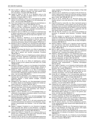 ACC/AHA/ESC Guidelines                                                                                                                                           743


787. Oral H, Scharf C, Chugh A, et al. Catheter ablation for paroxysmal                     causes. Canadian Trial of Physiologic Pacing Investigators. N Engl J Med
     atrial ﬁbrillation: segmental pulmonary vein ostial ablation versus                    2000;342:1385–91.
     left atrial ablation. Circulation 2003;108:2355–60.                             809.   Lamas GA, Orav EJ, Stambler BS, et al. Quality of life and clinical out-
788. Cappato R, Calkins H, Chen SA, et al. Worldwide survey on the                          comes in elderly patients treated with ventricular pacing as compared
     methods, efﬁcacy, and safety of catheter ablation for human atrial                     with dual-chamber pacing. Pacemaker Selection in the Elderly Investi-
     ﬁbrillation. Circulation 2005;111:1100–5.                                              gators. N Engl J Med 1998;338:1097–104.
789. Nademanee K, McKenzie J, Kosar E, et al. A new approach for catheter            810.   Lamas GA, Lee KL, Sweeney MO, et al. Ventricular pacing or dual-
     ablation of atrial ﬁbrillation: mapping of the electrophysiologic sub-                 chamber pacing for sinus-node dysfunction. N Engl J Med 2002;346:
     strate. J Am Coll Cardiol 2004;43:2044–53.                                             1854–62.
790. Hsu LF, Jais P, Sanders P, et al. Catheter ablation for atrial ﬁbrillation in   811.   Knight BP, Gersh BJ, Carlson MD, et al. Role of permanent pacing to
     congestive heart failure. N Engl J Med 2004;351:2373–83.                               prevent atrial ﬁbrillation: science advisory from the American Heart
791. Pappone C, Rosanio S, Augello G, et al. Mortality, morbidity, and                      Association Council on Clinical Cardiology (Subcommittee on Electro-
     quality of life after circumferential pulmonary vein ablation for                      cardiography and Arrhythmias) and the Quality of Care and Outcomes
     atrial ﬁbrillation: outcomes from a controlled nonrandomized long-                     Research Interdisciplinary Working Group, in collaboration with the
     term study. J Am Coll Cardiol 2003;42:185–97.                                          Heart Rhythm Society. Circulation 2005;111:240–3.
792. Marshall HJ, Harris ZI, Grifﬁth MJ, et al. Prospective randomized study         812.   Gillis AM, Wyse DG, Connolly SJ, et al. Atrial pacing periablation for
     of ablation and pacing versus medical therapy for paroxysmal atrial                    prevention of paroxysmal atrial ﬁbrillation. Circulation 1999;99:
     ﬁbrillation: effects of pacing mode and mode-switch algorithm. Circu-                  2553–8.
     lation 1999;99:1587–92.                                                         813.   Gillis AM, Connolly SJ, Lacombe P, et al. Randomized crossover
793. Natale A, Zimerman L, Tomassoni G, et al. AV node ablation and                         comparison of DDDR versus VDD pacing after atrioventricular junction
     pacemaker implantation after withdrawal of effective rate-control                      ablation for prevention of atrial ﬁbrillation. The atrial pacing peri-
     medications for chronic atrial ﬁbrillation: effect on quality of life                  ablation for paroxysmal atrial ﬁbrillation (PA (3)) study investigators.
     and exercise performance. Pacing Clin Electrophysiol 1999;22:1634–9.                   Circulation 2000;102:736–41.
794. Marshall HJ, Harris ZI, Grifﬁth MJ, et al. Atrioventricular nodal ablation      814.   Delfaut P, Saksena S, Prakash A, et al. Long-term outcome of patients
     and implantation of mode switching dual chamber pacemakers: effec-                     with drug-refractory atrial ﬂutter and ﬁbrillation after single- and
     tive treatment for drug refractory paroxysmal atrial ﬁbrillation. Heart                dual-site right atrial pacing for arrhythmia prevention. J Am Coll
     1998;79:543–7.                                                                         Cardiol 1998;32:1900–8.
795. Bubien RS, Knotts-Dolson SM, Plumb VJ, et al. Effect of radiofrequency          815.   Bailin SJ, Adler S, Giudici M. Prevention of chronic atrial ﬁbrillation by
     catheter ablation on health-related quality of life and activities of                  pacing in the region of Bachmann’s bundle: results of a multicenter
     daily living in patients with recurrent arrhythmias. Circulation                       randomized trial. J Cardiovasc Electrophysiol 2001;12:912–7.
     1996;94:1585–91.                                                                816.   Padeletti L, Pieragnoli P, Ciapetti C, et al. Randomized crossover com-
796. Anselme F, Saoudi N, Poty H, et al. Radiofrequency catheter ablation of                parison of right atrial appendage pacing versus interatrial septum
     common atrial ﬂutter: signiﬁcance of palpitations and quality-of-life                  pacing for prevention of paroxysmal atrial ﬁbrillation in patients
     evaluation in patients with proven isthmus block. Circulation 1999;                    with sinus bradycardia. Am Heart J 2001;142:1047–55.
     99:534–40.                                                                      817.   Padeletti L, Purerfellner H, Adler SW, et al. Combined efﬁcacy of atrial
797. Lee SH, Tai CT, Yu WC, et al. Effects of radiofrequency catheter                       septal lead placement and atrial pacing algorithms for prevention of
     ablation on quality of life in patients with atrial ﬂutter. Am J Cardiol               paroxysmal atrial tachyarrhythmia. J Cardiovasc Electrophysiol
     1999;84:278–83.                                                                        2003;14:1189–95.
798. Hindricks G, Piorkowski C, Tanner H, et al. Perception of atrial ﬁbrilla-       818.   Levy T, Walker S, Rochelle J, et al. Evaluation of biatrial pacing, right
     tion before and after radiofrequency catheter ablation: relevance of                   atrial pacing, and no pacing in patients with drug refractory atrial
     asymptomatic arrhythmia recurrence. Circulation 2005;112:307–13.                       ﬁbrillation. Am J Cardiol 1999;84:426–9.
799. Senatore G, Stabile G, Bertaglia E, et al. Role of transtelephonic              819.   Saksena S, Prakash A, Ziegler P, et al. Improved suppression of recur-
     electrocardiographic monitoring in detecting short-term arrhythmia                     rent atrial ﬁbrillation with dual-site right atrial pacing and anti-
     recurrences after radiofrequency ablation in patients with atrial ﬁbril-               arrhythmic drug therapy. J Am Coll Cardiol 2002;40:1140–50.
     lation. J Am Coll Cardiol 2005;45:873–6.                                        820.   Carlson MD, Ip J, Messenger J, et al. A new pacemaker algorithm for
800. Karch MR, Zrenner B, Deisenhofer I, et al. Freedom from atrial tachyar-                the treatment of atrial ﬁbrillation: results of the Atrial Dynamic Overd-
     rhythmias after catheter ablation of atrial ﬁbrillation: a randomized                  rive Pacing Trial (ADOPT). J Am Coll Cardiol 2003;42:627–33.
     comparison between 2 current ablation strategies. Circulation                   821.   Lee MA, Weachter R, Pollak S, et al. The effect of atrial pacing
     2005;111:2875–80.                                                                      therapies on atrial tachyarrhythmia burden and frequency: results of
801. Haissaguerre M, Jais P, Shah DC, et al. Electrophysiological end point                 a randomized trial in patients with bradycardia and atrial tachyar-
     for catheter ablation of atrial ﬁbrillation initiated from multiple pul-               rhythmias. J Am Coll Cardiol 2003;41:1926–32.
     monary venous foci. Circulation 2000;101:1409–17.                               822.   Friedman PA, Ip JH, Jazayeri M, et al. The impact of atrial prevention
802. Ren JF, Marchlinski FE, Callans DJ, et al. Increased intensity of antic-               and termination therapies on atrial tachyarrhythmia burden in patients
     oagulation may reduce risk of thrombus during atrial ﬁbrillation abla-                 receiving a dual-chamber deﬁbrillator for ventricular arrhythmias. J
     tion procedures in patients with spontaneous echo contrast. J                          Interv Card Electrophysiol 2004;10:103–10.
     Cardiovasc Electrophysiol 2005;16:474–7.                                        823.   Soria R, Guize L, Chretien JM, et al. [The natural history of 270 cases of
803. Pappone C, Oral H, Santinelli V, et al. Atrio-esophageal ﬁstula as a                   Wolff-Parkinson-White syndrome in a survey of the general popu-
     complication of percutaneous transcatheter ablation of atrial ﬁbrilla-                 lation]. Arch Mal Coeur Vaiss 1989;82:331–6.
     tion. Circulation 2004;109:2724–6.                                              824.   Creswell LL, Schuessler RB, Rosenbloom M, et al. Hazards of postopera-
804. Scanavacca MI, D’avila A, Parga J, et al. Left atrial-esophageal ﬁstula                tive atrial arrhythmias. Ann Thorac Surg 1993;56:539–49.
     following radiofrequency catheter ablation of atrial ﬁbrillation. J Car-        825.   Andrews TC, Reimold SC, Berlin JA, et al. Prevention of supraventricu-
     diovasc Electrophysiol 2004;15:960–2.                                                  lar arrhythmias after coronary artery bypass surgery. A meta-analysis
805. Mesas CE, Pappone C, Lang CC, et al. Left atrial tachycardia after                     of randomized control trials. Circulation 1991;84:III236–III244.
     circumferential pulmonary vein ablation for atrial ﬁbrillation: electro-        826.   Dixon FE, Genton E, Vacek JL, et al. Factors predisposing to supraven-
     anatomic characterization and treatment. J Am Coll Cardiol 2004;                       tricular tachyarrhythmias after coronary artery bypass grafting. Am J
     44:1071–9.                                                                             Cardiol 1986;58:476–8.
806. Pappone C, Manguso F, Vicedomini G, et al. Prevention of iatrogenic             827.   Leitch JW, Thomson D, Baird DK, et al. The importance of age as a pre-
     atrial tachycardia after ablation of atrial ﬁbrillation: a prospective                 dictor of atrial ﬁbrillation and ﬂutter after coronary artery bypass
     randomized study comparing circumferential pulmonary vein ablation                     grafting. J Thorac Cardiovasc Surg 1990;100:338–42.
     with a modiﬁed approach. Circulation 2004;110:3036–42.                          828.   Fuller JA, Adams GG, Buxton B. Atrial ﬁbrillation after coronary artery
807. Andersen HR, Nielsen JC, Thomsen PE, et al. Long-term follow-up of                     bypass grafting. Is it a disorder of the elderly? J Thorac Cardiovasc Surg
     patients from a randomised trial of atrial versus ventricular pacing                   1989;97:821–5.
     for sick-sinus syndrome. Lancet 1997;350:1210–6.                                829.   Aranki SF, Shaw DP, Adams DH, et al. Predictors of atrial ﬁbrillation
808. Connolly SJ, Kerr CR, Gent M, et al. Effects of physiologic pacing versus              after coronary artery surgery. Current trends and impact on hospital
     ventricular pacing on the risk of stroke and death due to cardiovascular               resources. Circulation 1996;94:390–7.
 