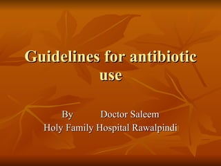 Guidelines for antibiotic use By  Doctor Saleem Holy Family Hospital Rawalpindi 