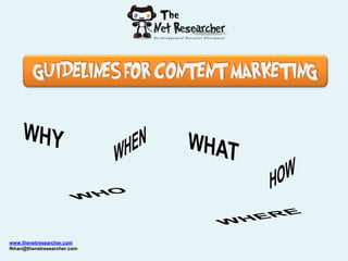 GUIDELINES FOR CONTENT MARKETING




www.thenetresearcher.com
fkhan@thenetresearcher.com
 