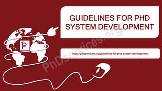 GUIDELINES FOR PHD
SYSTEM DEVELOPMENT
https://phdservices.org/guidelines-for-phd-system-development/
 