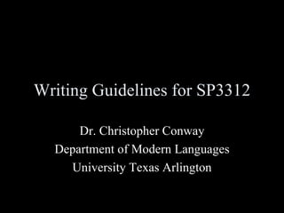 Writing Guidelines for SP3312 Dr. Christopher Conway Department of Modern Languages University Texas Arlington 