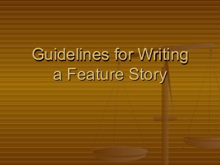 Guidelines for WritingGuidelines for Writing
a Feature Storya Feature Story
 
