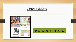 4 PICS 1 WORD
__ __ __ __ __ __ __ __
P L A N N I N G
 