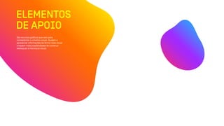 ELEMENTOS
DE APOIO
São recursos gráficos que vem para
comeplentar o universo visual. Ajudam a
apresentar informações de forma mais visual
e trazem mais possibilidades de construir
destaques e hierarquia visual.
 