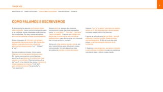 TOM DE VOZ
8
NOSSO TOM DE VOZ SOBRE O QUE FALAMOS COMO FALAMOS E ESCREVEMOS COMO NÃO FALAMOS EXEMPLOS
COMO FALAMOS E ESCREVEMOS
A gente entra no assunto de maneira direta,
sem enrolação. Como numa conversa de quem
já se conhece, divide interesses e não precisa
de introduções. Por isso, somos eficientes,
eliminamos palavras e frases desnecessárias.
Nossa linguagem é informal, com gírias e
expressões populares atuais. Em interações
digitais, usamos emoticons e fazemos
abreviações disseminadas (“vc”, “td bem”
e “pq”).
Somos simpáticos e leves, como quem
fala com um sorriso espontâneo no rosto.
Em textos, escrevemos como falamos,
escolhendo as palavras e construções mais
usadas e conhecidas. Chamamos os outros
de “você” e, na maioria das vezes, trocamos a
terceira pessoa do singular (“a Oi faz”)
pela primeira do plural (“a gente faz” e
“nós fazemos”).
Somos gentis e, sempre que possível,
incluímos em nosso discurso expressões
como “oi, tudo bem?”, “bom dia”, “por favor”,
“muito obrigado”. Criamos um diálogo com
perguntas e comentários sobre o que as
pessoas dizem para demonstrar um interesse
real no que sentem e pensam.
Temos um olhar positivo sobre a vida e, por
isso, transmitimos essa atitude em nossa
comunicação. Um jeito de colocar isso
em prática é priorizar o modo afirmativo.
Usamos “nós” e “a gente” para falar ao mesmo
tempo da Oi, da nossa equipe e da sociedade,
incluindo nosso público no discurso.
A gente se esforça para sair do óbvio – somos
criativos. Evitamos clichês, frases prontas,
expressões gastas. A não ser que seja para
propor uma interpretação diferente da já
conhecida.
E fazemos boas perguntas, que geram reflexão
e com enfoque no objetivo (e não no problema),
orientando para o futuro e para a ação.
 