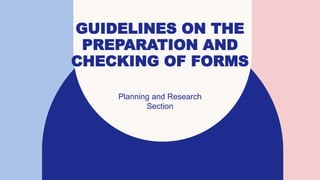 GUIDELINES ON THE
PREPARATION AND
CHECKING OF FORMS
Planning and Research
Section
 