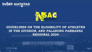 GUIDELINES ON THE ELIGIBILITY OF ATHLETES
IN THE DIVISION, AND PALARONG PAMBANSA
REGIONAL 2024
 
